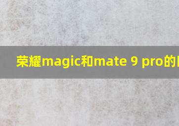 荣耀magic和mate 9 pro的区别